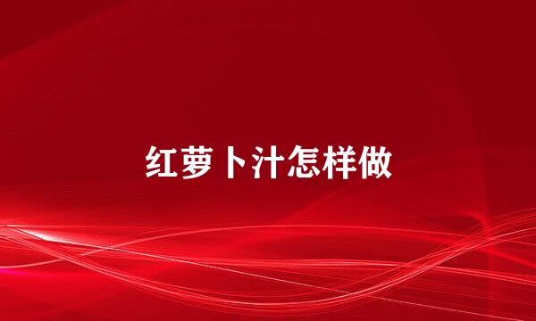红萝卜汁怎样做