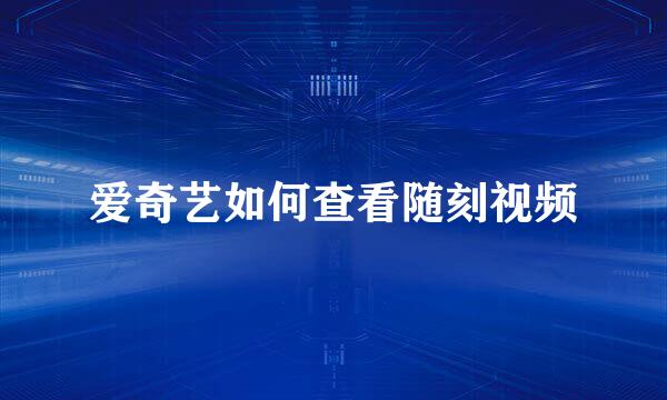 爱奇艺如何查看随刻视频