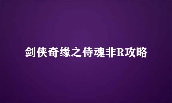 剑侠奇缘之侍魂非R攻略