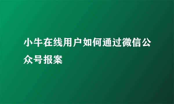 小牛在线用户如何通过微信公众号报案