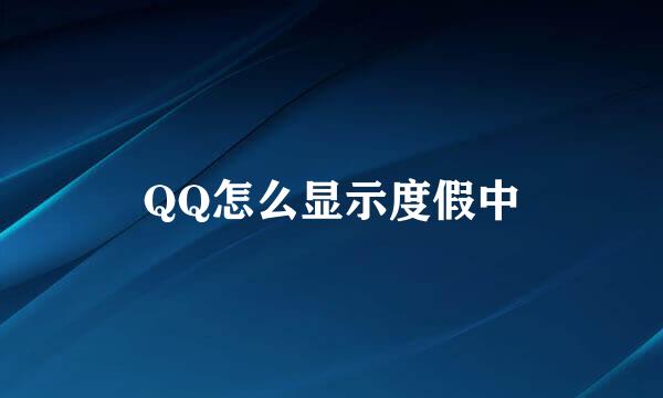QQ怎么显示度假中