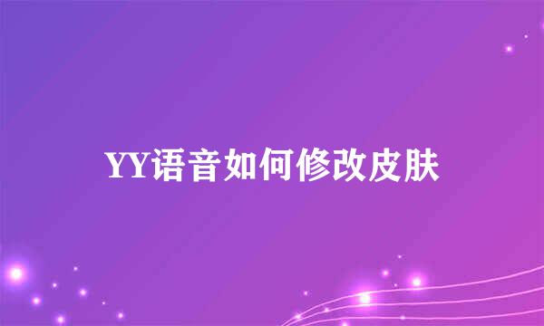 YY语音如何修改皮肤