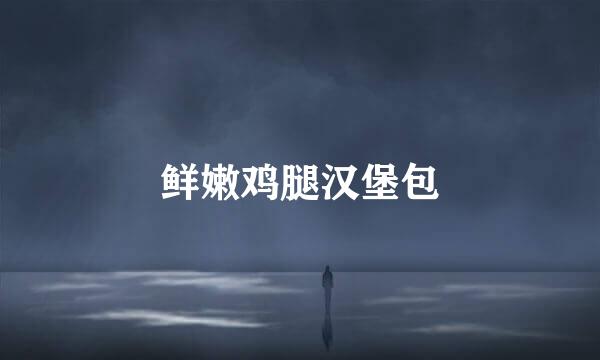 鲜嫩鸡腿汉堡包