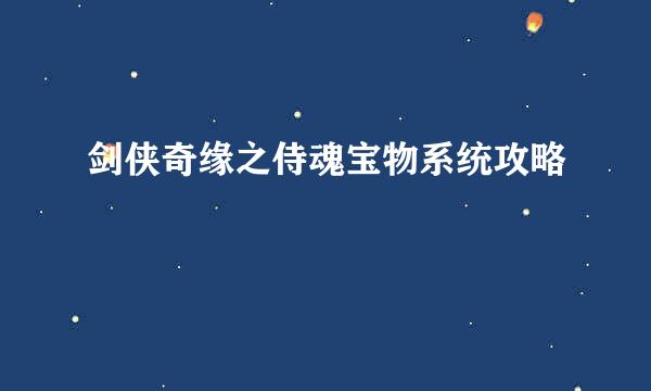 剑侠奇缘之侍魂宝物系统攻略