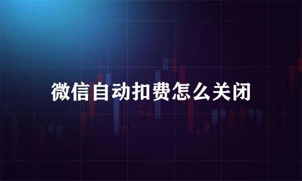 微信自动扣费怎么关闭