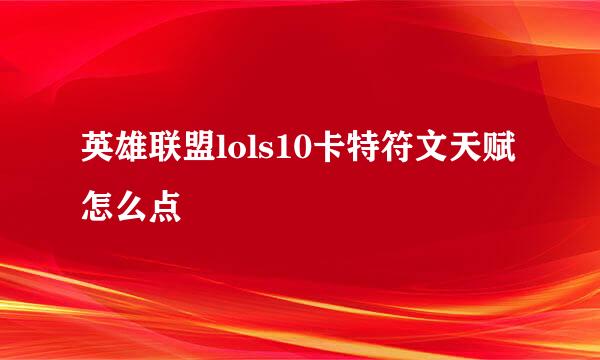 英雄联盟lols10卡特符文天赋怎么点