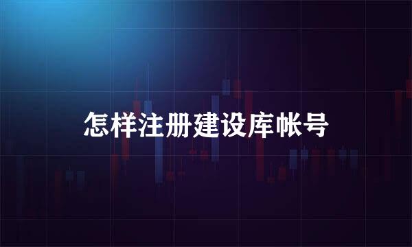 怎样注册建设库帐号