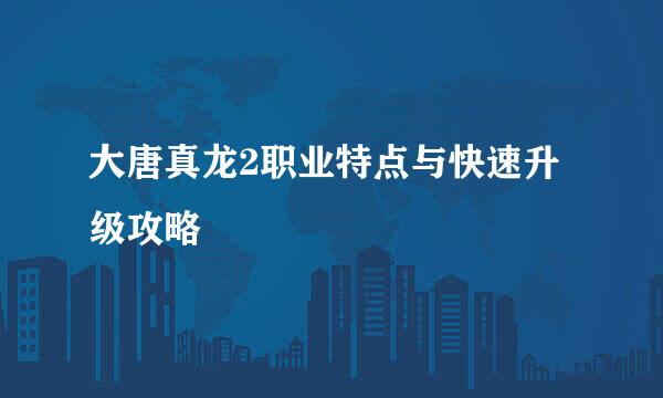 大唐真龙2职业特点与快速升级攻略