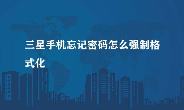 三星手机忘记密码怎么强制格式化