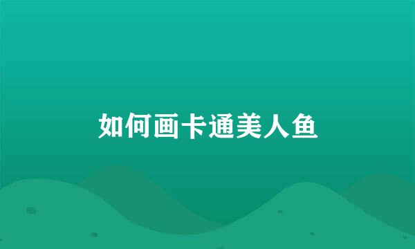 如何画卡通美人鱼