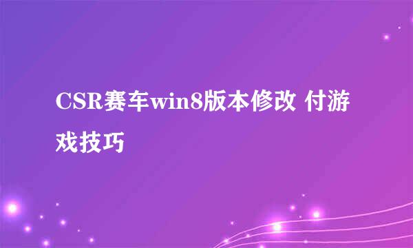 CSR赛车win8版本修改 付游戏技巧