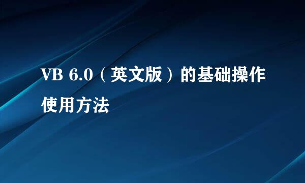 VB 6.0（英文版）的基础操作使用方法