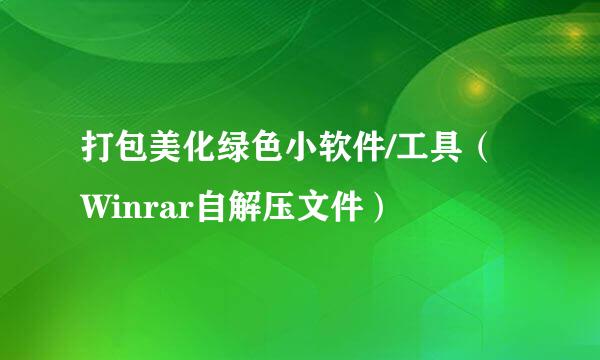 打包美化绿色小软件/工具（Winrar自解压文件）