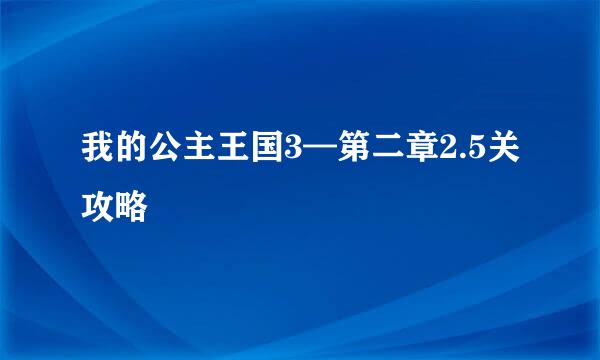 我的公主王国3—第二章2.5关攻略