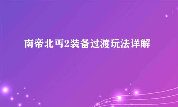 南帝北丐2装备过渡玩法详解
