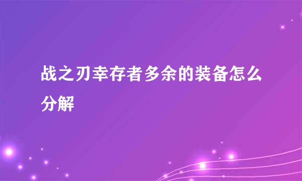 战之刃幸存者多余的装备怎么分解