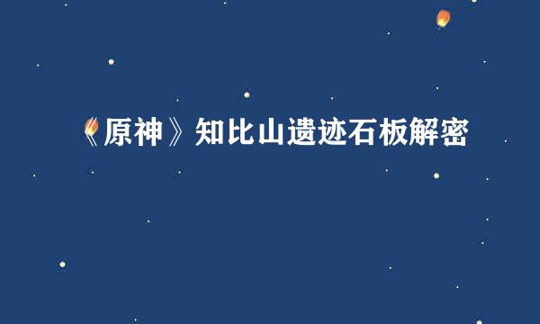 《原神》知比山遗迹石板解密