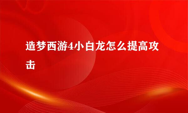 造梦西游4小白龙怎么提高攻击