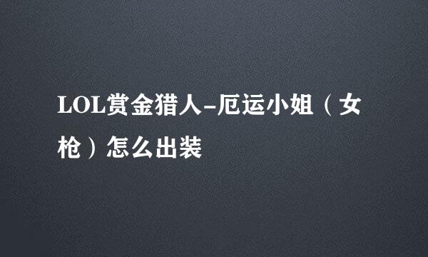 LOL赏金猎人-厄运小姐（女枪）怎么出装