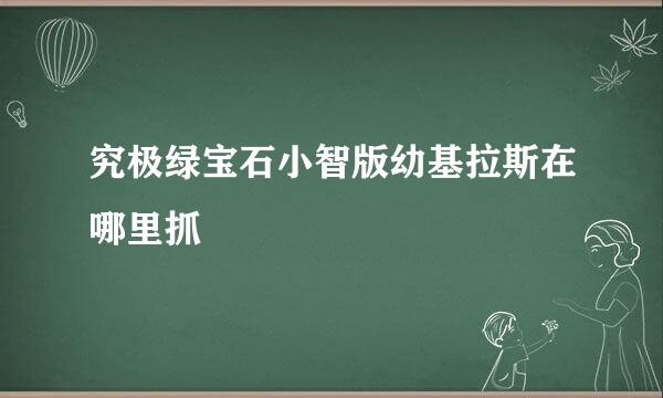 究极绿宝石小智版幼基拉斯在哪里抓