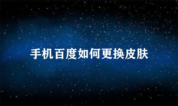 手机百度如何更换皮肤