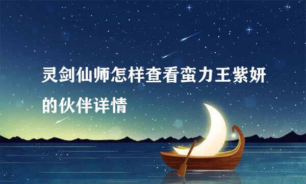 灵剑仙师怎样查看蛮力王紫妍的伙伴详情