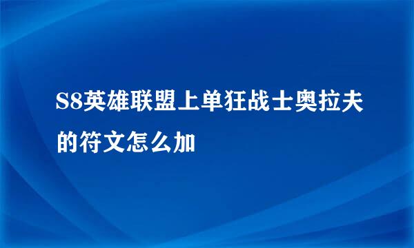 S8英雄联盟上单狂战士奥拉夫的符文怎么加