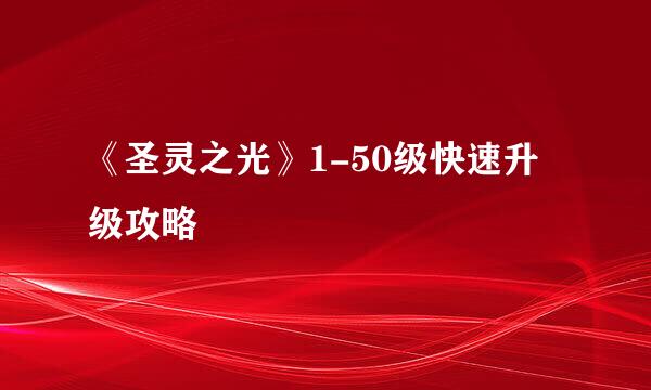 《圣灵之光》1-50级快速升级攻略