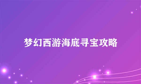 梦幻西游海底寻宝攻略