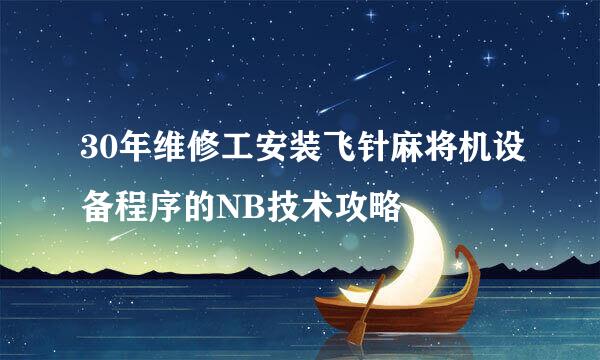 30年维修工安装飞针麻将机设备程序的NB技术攻略