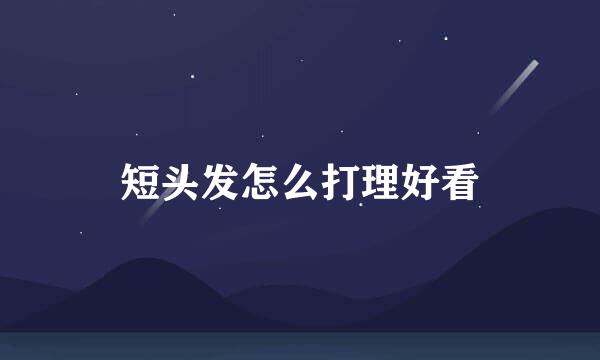 短头发怎么打理好看
