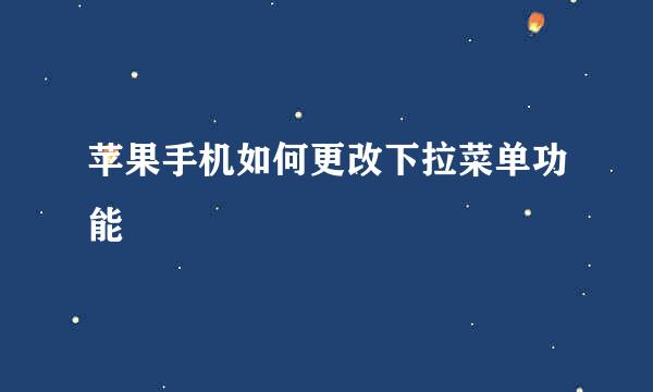 苹果手机如何更改下拉菜单功能