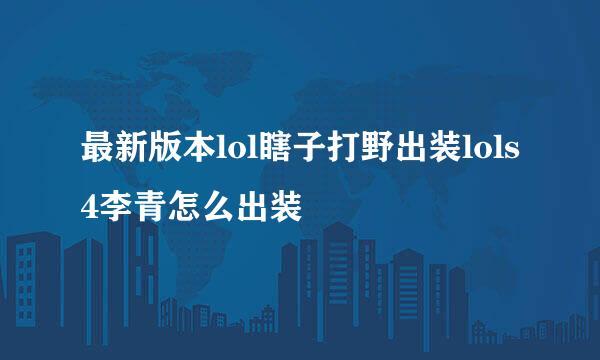最新版本lol瞎子打野出装lols4李青怎么出装