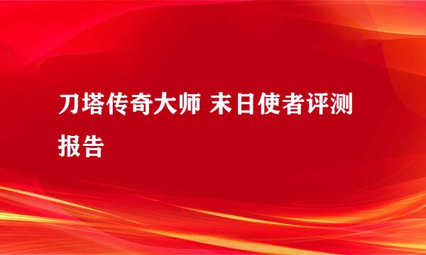 刀塔传奇大师 末日使者评测报告