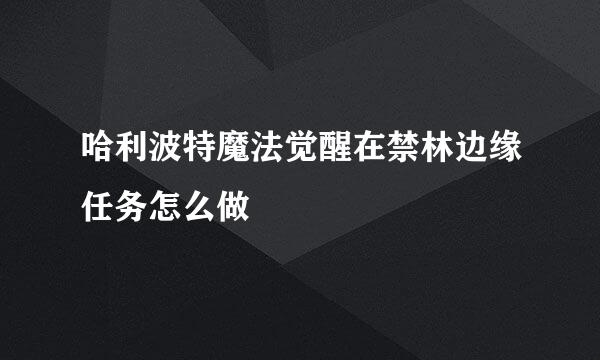 哈利波特魔法觉醒在禁林边缘任务怎么做