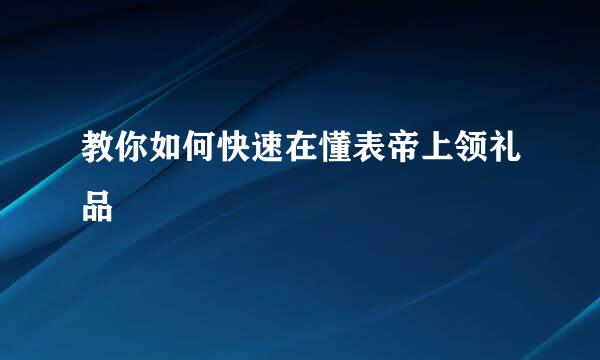 教你如何快速在懂表帝上领礼品