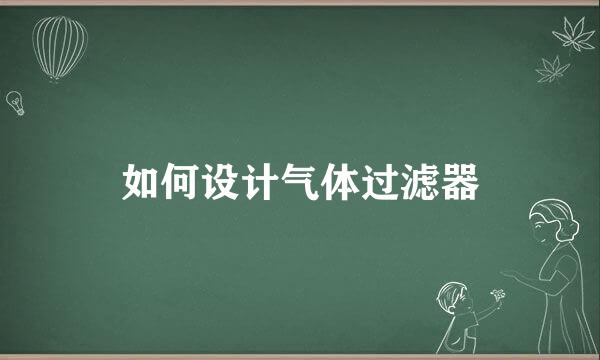 如何设计气体过滤器
