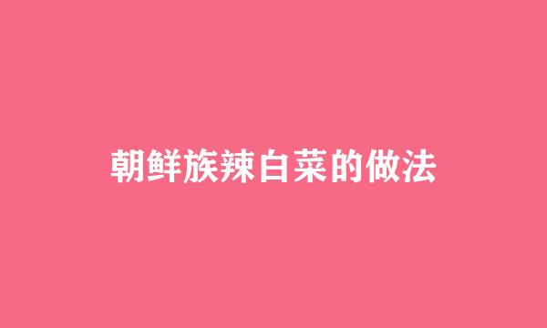 朝鲜族辣白菜的做法
