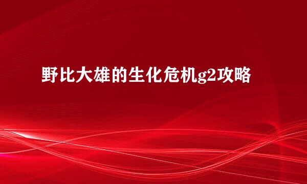 野比大雄的生化危机g2攻略