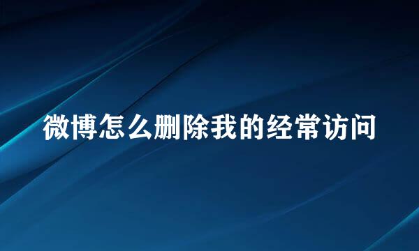 微博怎么删除我的经常访问