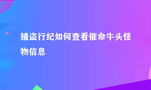 捕盗行纪如何查看催命牛头怪物信息