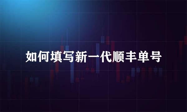 如何填写新一代顺丰单号