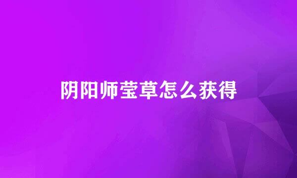 阴阳师莹草怎么获得