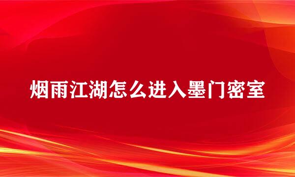 烟雨江湖怎么进入墨门密室