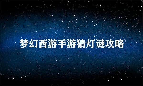 梦幻西游手游猜灯谜攻略