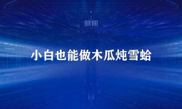 小白也能做木瓜炖雪蛤