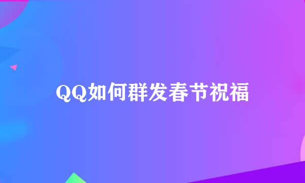 QQ如何群发春节祝福
