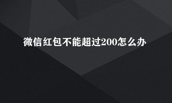微信红包不能超过200怎么办