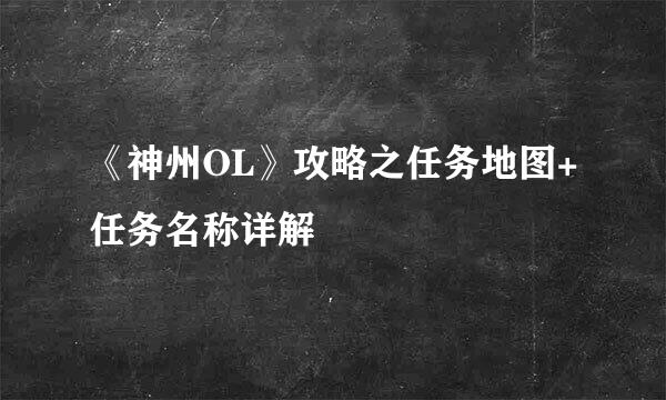 《神州OL》攻略之任务地图+任务名称详解