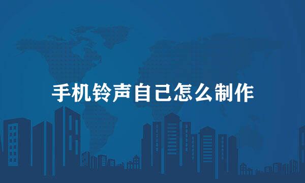 手机铃声自己怎么制作